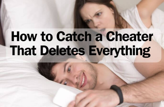 how to catch a cheater that deletes everything