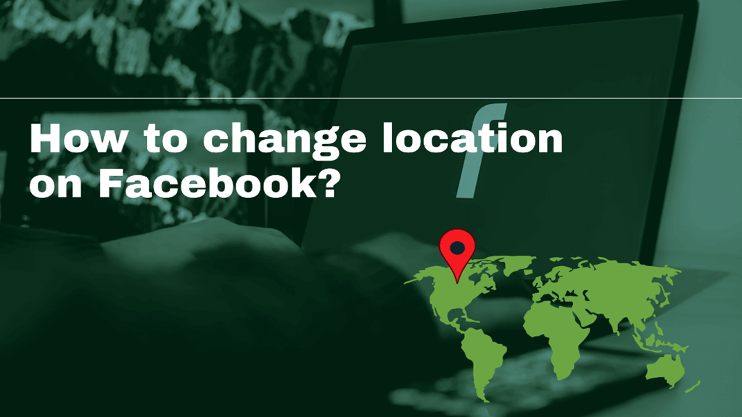 How to Change Facebook Location on Your Device